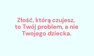 Kiedy twoja złość krzywdzi dziecko - jak uniknąć szkód w wychowaniu